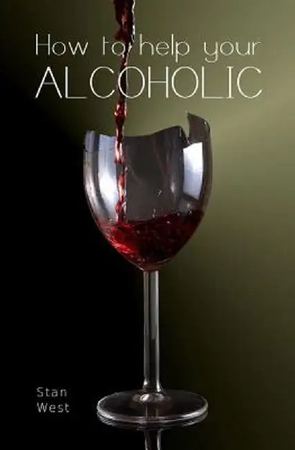 How to Help Your Alcoholic by Stan West