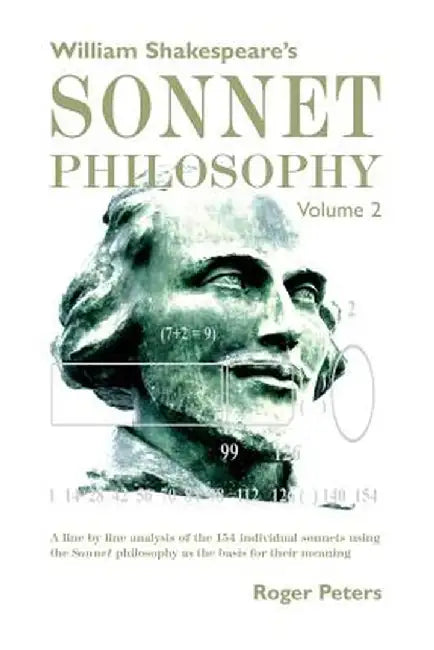William Shakespeare's Sonnet Philosophy Volume 2: A Line by Line Analysis of the 154 Individual Sonnets Using the Sonnet Philosophy as the Basis for T by Roger Peters