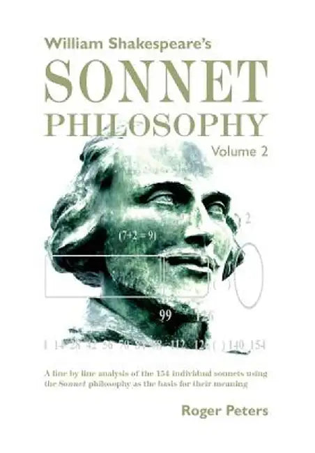 William Shakespeare's Sonnet Philosophy Volume 2: A Line by Line Analysis of the 154 Individual Sonnets Using the Sonnet Philosophy as the Basis for T by Roger Peters