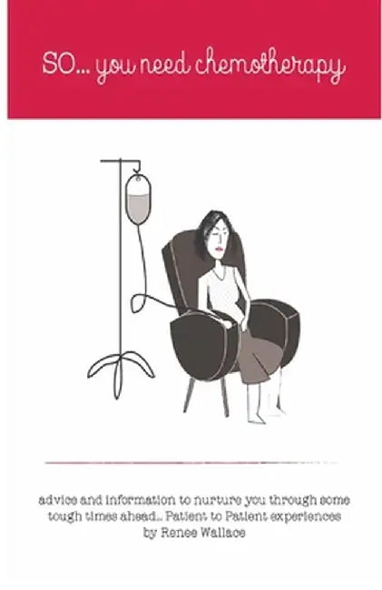 So...you need chemotherapy!: advice and information to nurture you through some tough times ahead...patient to patient experiences. by Renee Wallace