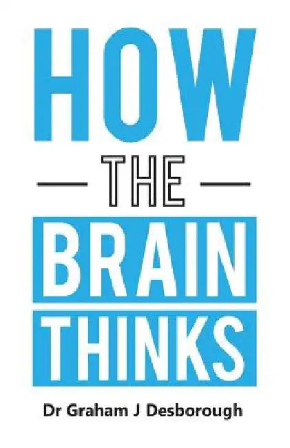 How the Brain Thinks by Graham J. Desborough