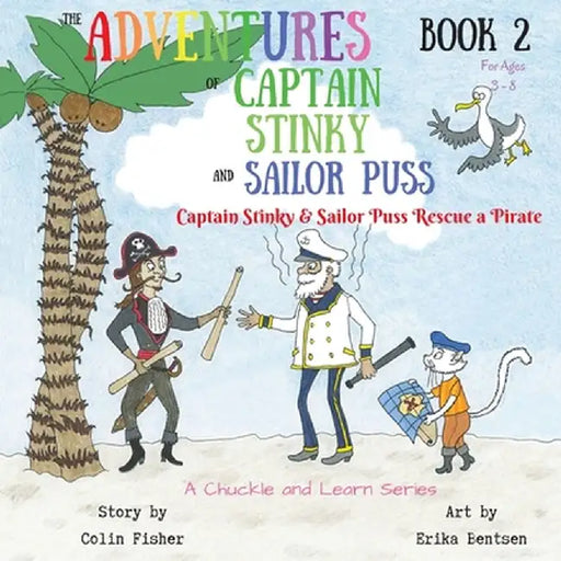 The Adventures of Captain Stinky and Sailor Puss: Captain Stinky and Sailor Puss Rescue a Pirate by Colin Fisher