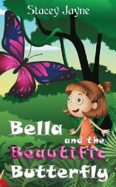 Bella and the Beautific Butterfly by Stacey Jayne