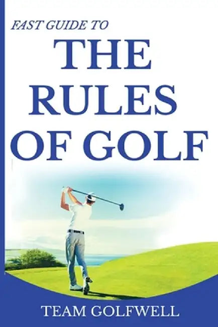Fast Guide to the Rules of Golf: A Handy Fast Guide to Golf Rules 2019 by Team Golfwell