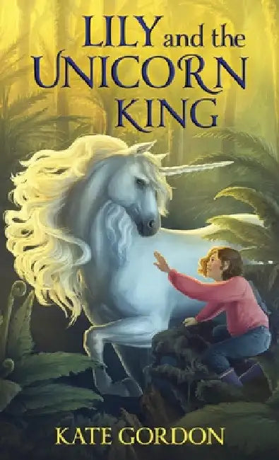 Lily and the Unicorn King by Kate Gordon