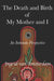 The Death and Birth of My Mother and I: An Intimate Perspective by Ingrid Van Amsterdam