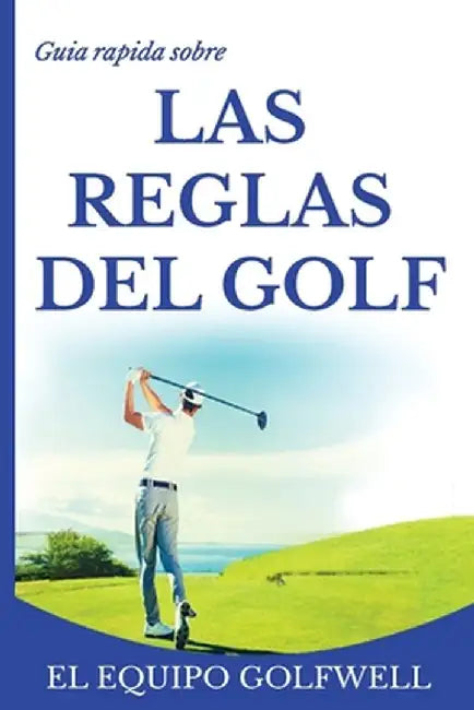Guía rápida de la REGLAS DE GOLF: Una guía rápida y práctica de las reglas de golf 2019 (edición de bolsillo) by El Equipo Golfwell
