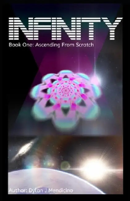 Infinity: Book one: Ascending From Scratch by Dylan J. Mendicino