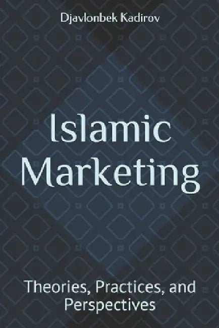 Islamic Marketing: Theories, Practices, and Perspectives by Djavlonbek Kadirov