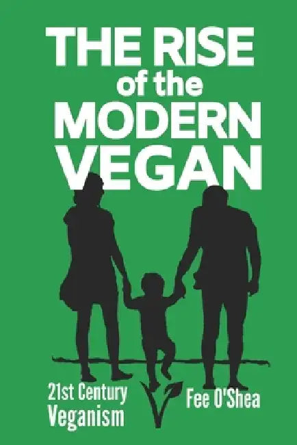 The Rise of the Modern Vegan: 21st Century Veganism by Fee O'Shea