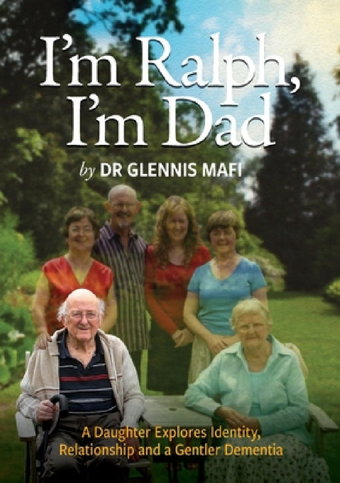 I'm Ralph, I'm Dad: A Daughter Explores Identity, Relationship and a Gentler Dementia by Glennis Mafi, Graham Braddock
