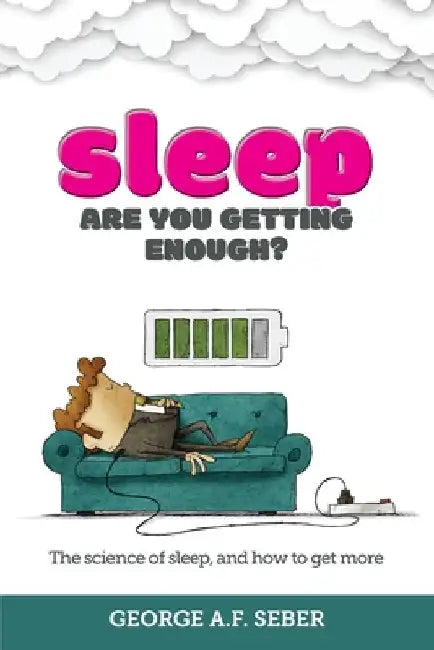 Sleep: The science of sleep, and how to get more by George A. F. Seber