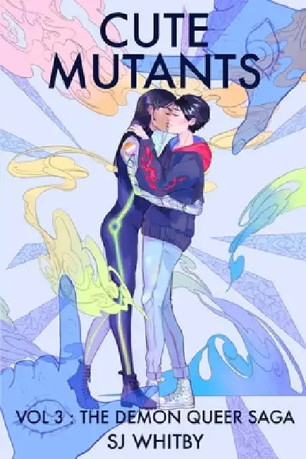 Cute Mutants Vol 3: The Demon Queer Saga by Sj Whitby