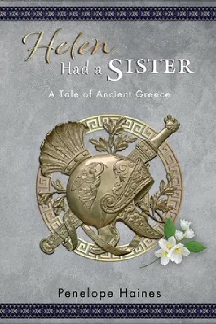 Helen Had a Sister: A Tale of Ancient Greece by Penelope Haines