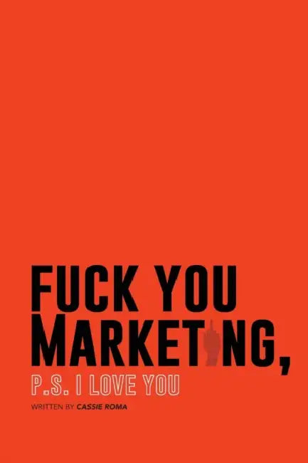 F*ck You Marketing: PS I love you by Laura Perkins, Jennifer Keller, Cassie Roma