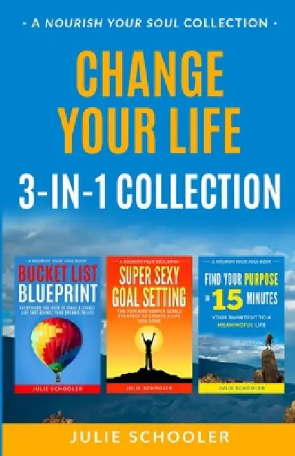Change Your Life 3-in-1 Collection: Bucket List Blueprint, Super Sexy Goal Setting, Find Your Purpose in 15 Minutes by Julie Schooler