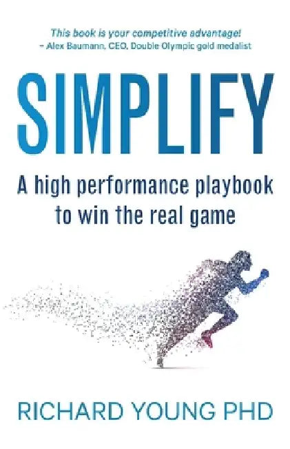 Simplify: A high performance playbook to win the real game by Richard Young