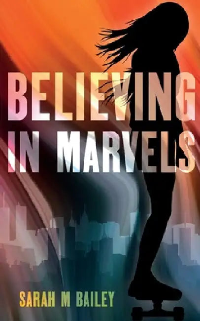 Believing In Marvels by Sarah M. Bailey