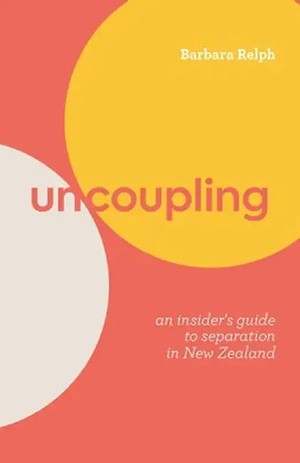 Uncoupling: An Insider's Guide to Separation in New Zealand by Barbara Relph