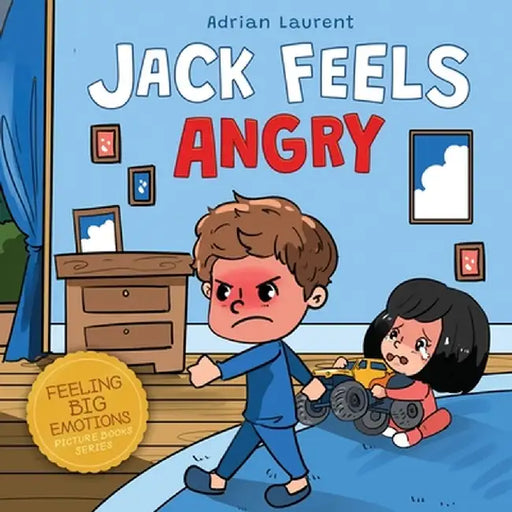 Jack Feels Angry: A Fully Illustrated Children's Story about Self-regulation, Anger Awareness and Mad Children Age 2 to 6, 3 to 5 by Adrian Laurent