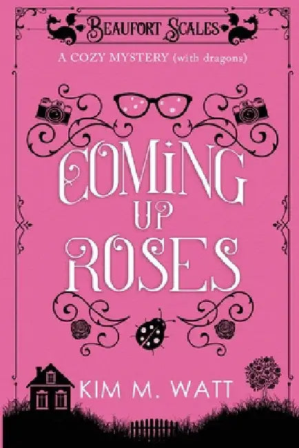 Coming Up Roses: A Cozy Mystery (with Dragons) by Kim M. Watt