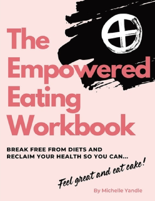 The Empowered Eating Workbook: Stop dieting - start listening by Michelle Yandle