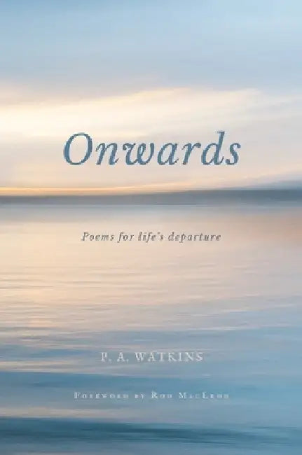 Onwards: Poems for life's departure by P. A. Watkins