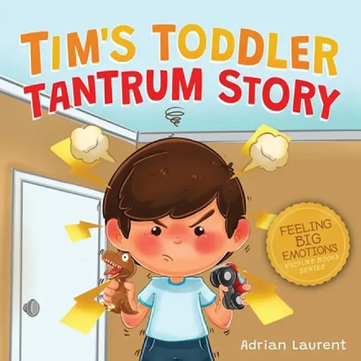 Tim's Toddler Tantrum Story: A Kids Picture Book about Toddler and Preschooler Temper Tantrums, Anger Management and Self-Calming for Children Age by Adrian Laurent