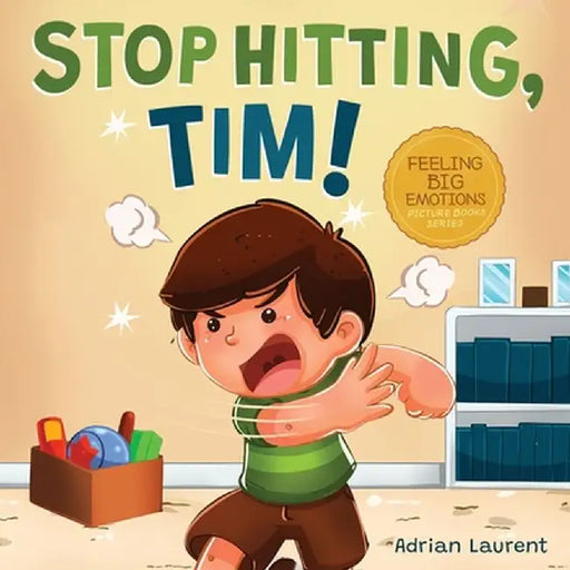 Stop Hitting, Tim!: A Calming Picture Book and Story about Boys Stopping Hitting, How to Control Anger, the Urge to Hit and Using Gentle H by Adrian Laurent