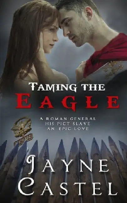 Taming the Eagle: A Pict-Roman Ancient Historical Romance by Jayne Castel