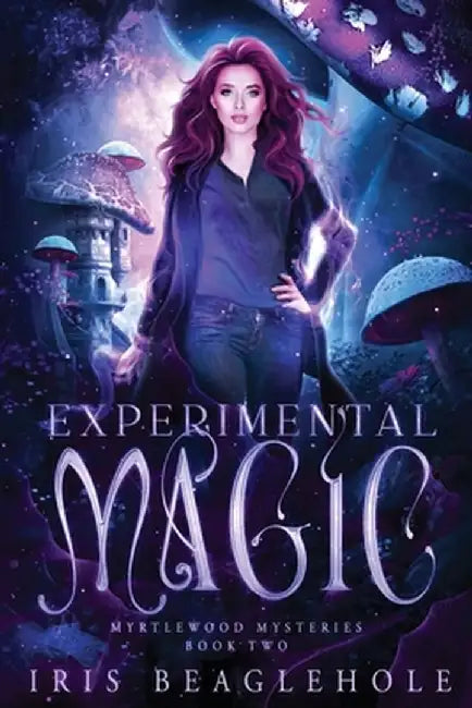 Experimental Magic: Myrtlewood Mysteries Book 2: Myrtlewood Mysteries Book by Iris Beaglehole
