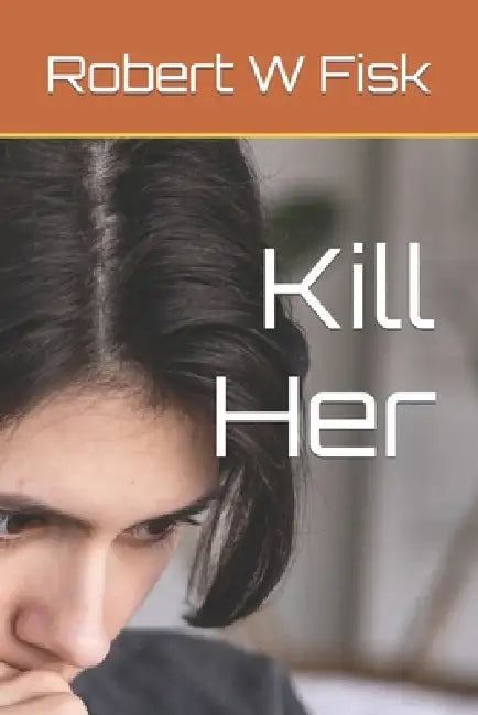 Kill Her by Robert W. Fisk