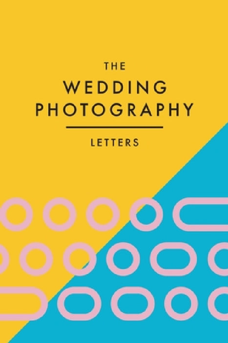 The Wedding Photography Letters: Words to Encourage, Equip, and Inspire Creative Wedding Photographers by Brad Wood, Petra Oomen