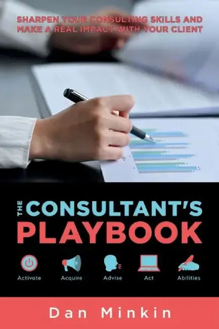 The Consultant's Playbook: Sharpen your Consulting Skills and make a real Impact with your Client by Dan Minkin