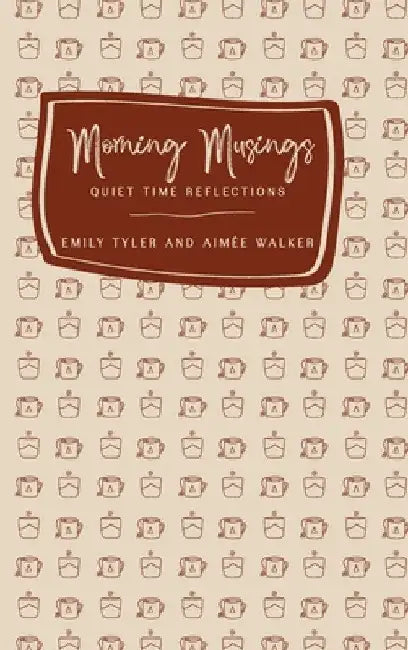 Morning Musings: Quiet Time Reflections by Emily Tyler