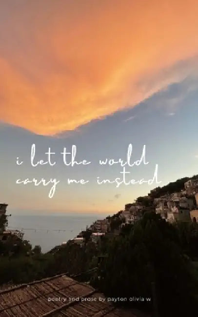 i let the world carry me instead by Payton Olivia W