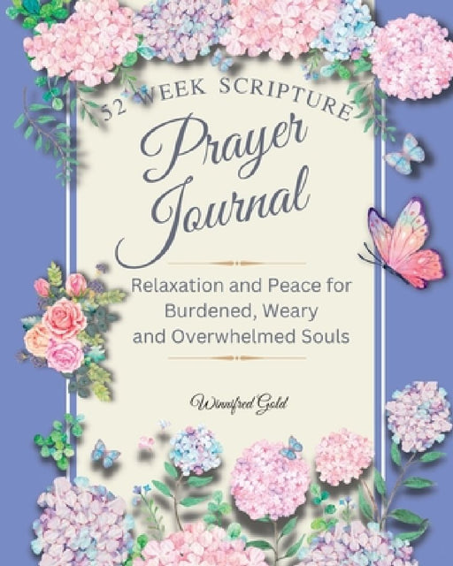 Prayer Journal: 52 week Relaxation and Peace for Burdened, Weary and Overwhelmed Souls: 52 week Relaxation and Peace for Burdened, Wea by Winnifred Gold
