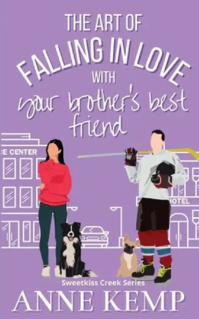 The Art of Falling in Love with Your Brother's Best Friend: A Sweet Ice Hockey Rom Com by Anne Kemp
