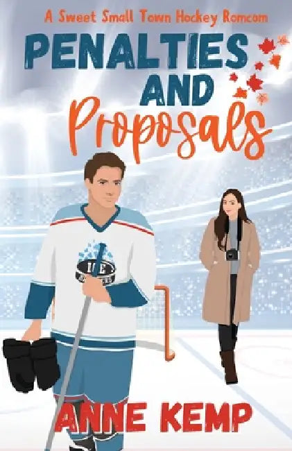 Penalties and Proposals: A Sweet Small Town Hockey Romcom by Anne Kemp
