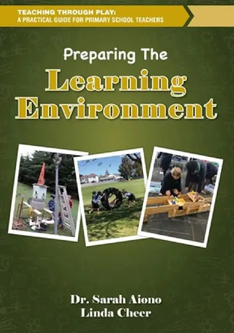 Teaching through Play: A Practical Guide for Primary School Teachers. Preparing the Learning Environment by Sarah M. Aiono