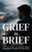 Grief in Brief: A practical resource for people grieving the death of a loved one. Mainly for Men. by John Evan Harris