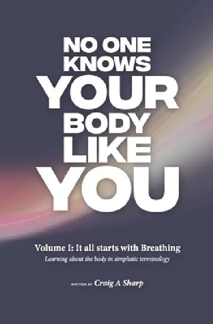 No one knows your body like you: Volume 1: It all starts with breathing by Craig Anthony Sharp