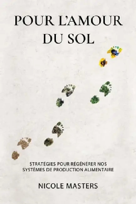 Pour l'amour du sol: Stratégies pour régénérer nos systèmes de production alimentaire by Nicole Masters