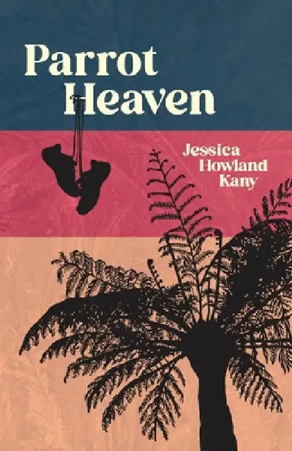 Parrot Heaven by Jessica Howland Kany