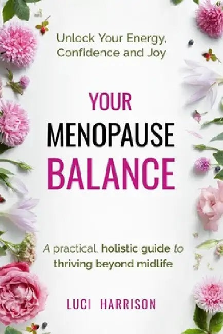 Your Menopause Balance: A practical, holistic guide to thriving beyond midlife. Unlock Your Energy, Confidence, and Joy by Harrison, Luci