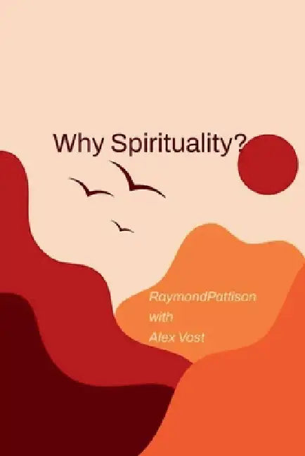 Why Spirituality? by Raymond Pattison
