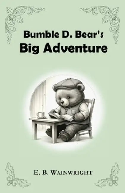 Bumble D. Bear's Big Adventure by E. B. Wainwright