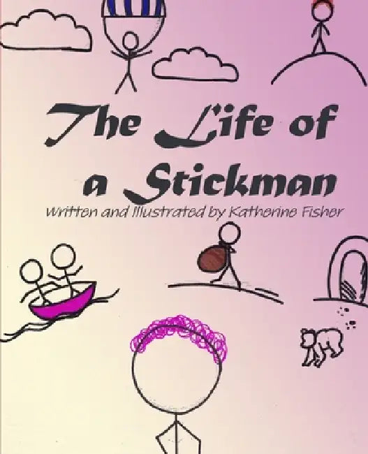 The Life of a Stickman by Katherine Elizabeth Lee Fisher