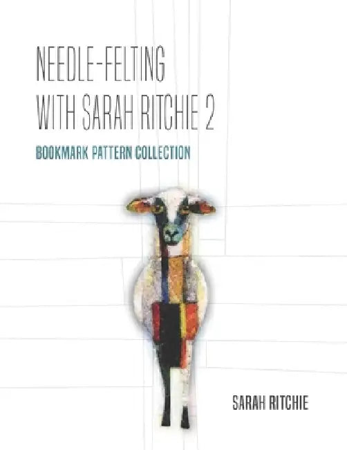 Needle-felting with Sarah Ritchie 2: Bookmark Pattern Collection by Sarah Ritchie