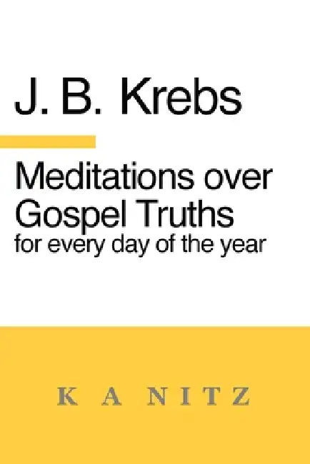 Meditations over Gospel Truths for Every Day of the Year: As a contribution to the true understanding of the Holy Scripture by Johann Baptist Krebs, J. B. Kerning, Kerry Alistair Nitz